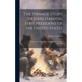 The Strange Story of John Hanson, First President of the United States: a Guide to Oxon Hill Manor and Mulberry Grove in Maryland