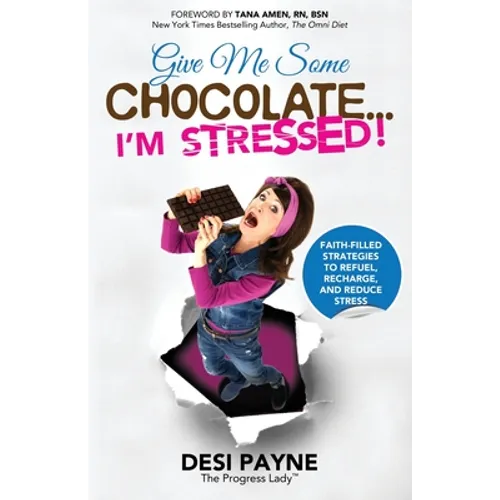 Give Me Some Chocolate...I'm Stressed!: Faith-Filled Strategies to Refuel, Recharge, and Reduce Stress