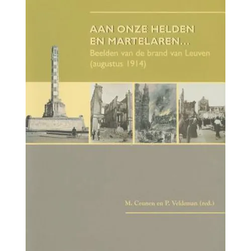 Aan Onze Helden En Martelaren...: Beelden Van de Brand Van Leuven (Augustus 1914)