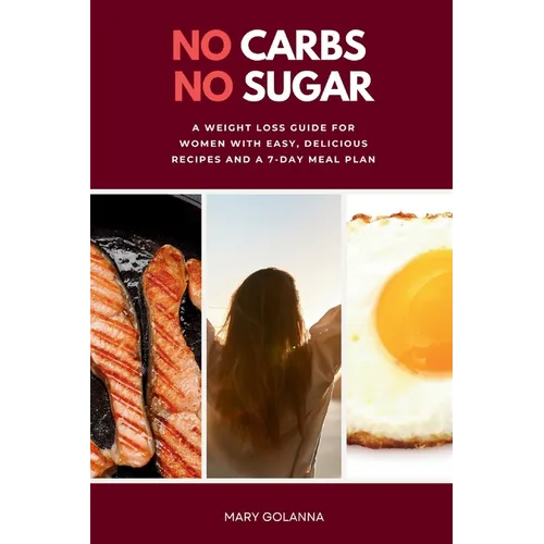 No Carbs No Sugar: A Weight Loss Guide for Women with Easy, Delicious Recipes and a 7-Day Meal Plan