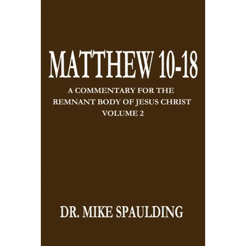 Matthew 10-18: A Commentary for the Remnant Body of Jesus Christ Volume 2