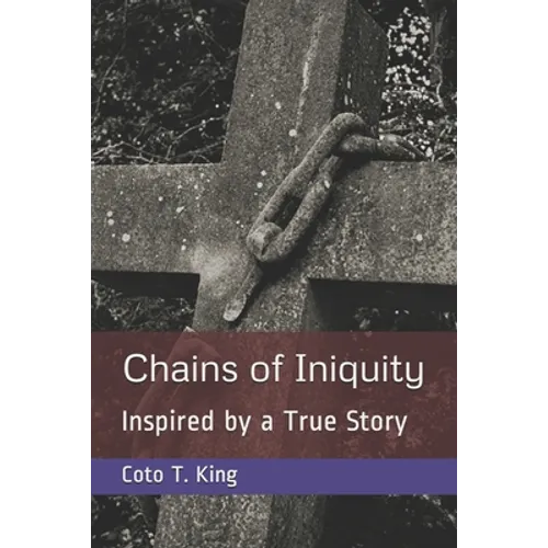 Chains of Iniquity: Contemporary Christian Fiction (Inspired by a True Story about Two Women Seeking Grace and Redemption)