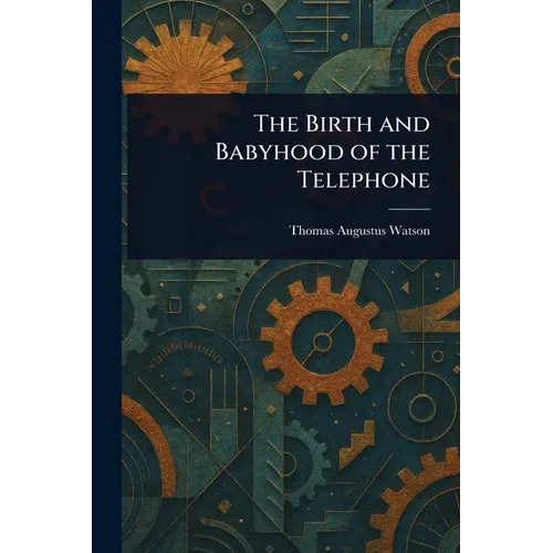 The Birth and Babyhood of the Telephone