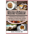 Attention Deficiency Disorder Cookbook: Nutritious and Delicious Recipes to heal from ADHD in Adults and in Children