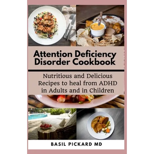 Attention Deficiency Disorder Cookbook: Nutritious and Delicious Recipes to heal from ADHD in Adults and in Children