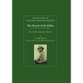 History of the First Seven Battalions: The Royal Irish Rifles (Now the Royal Ulster Rifles) in the Great War