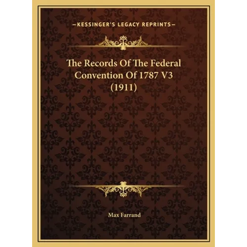 The Records Of The Federal Convention Of 1787 V3 (1911)