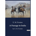 A Passage to India: by E. M. Forster