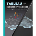 Tableau for Business Intelligence: Transforming Data into Actionable Insights