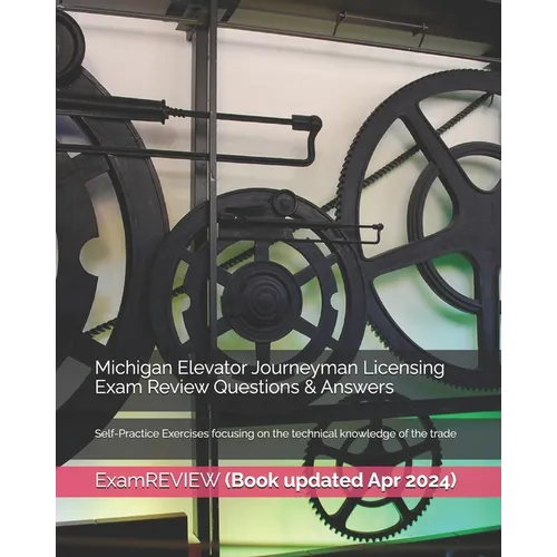 Michigan Elevator Journeyman Licensing Exam Review Questions & Answers: Self-Practice Exercises focusing on the technical knowledge of the trade