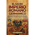 El Sacro Imperio Romano Germánico: Un fascinante recorrido por uno de los Estados europeos más poderosos durante la Edad Media y principios de la Edad