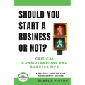 Should You Start a Business or Not? Critical Considerations and Success Tips: A Practical Guide for Your Business Entry Decision