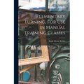 Elementary Turning, for Use in Manual Training Classes