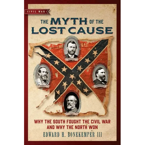 The Myth of the Lost Cause: Why the South Fought the Civil War and Why the North Won