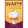 Hearty: On Cooking, Eating, and Growing Food for Pleasure and Subsistence