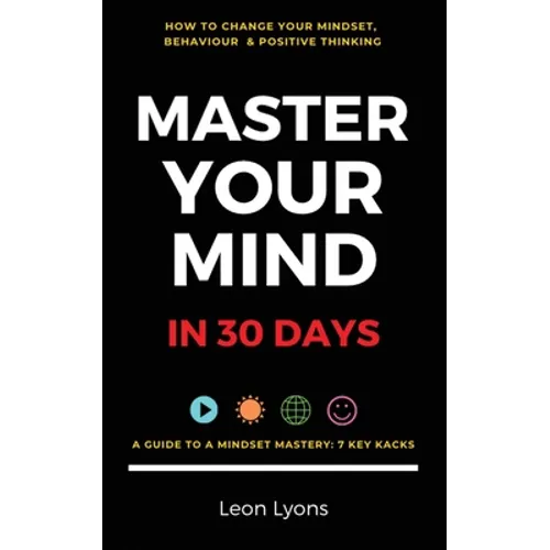 Change Mindset, Behaviour & Positive Thinking: Master Your Mind in 30 Days:: For Kids, Children, Teenagers, Adults & Professionals in 7 Key Hacks