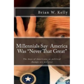 Millennials Say America Was "Never That Great": Too many are pleased that the days of Americans as political chumps are not over!