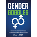 Gender Goggles: The Vision You Need to Get Promoted, Strengthen Relationships & Love Graciously