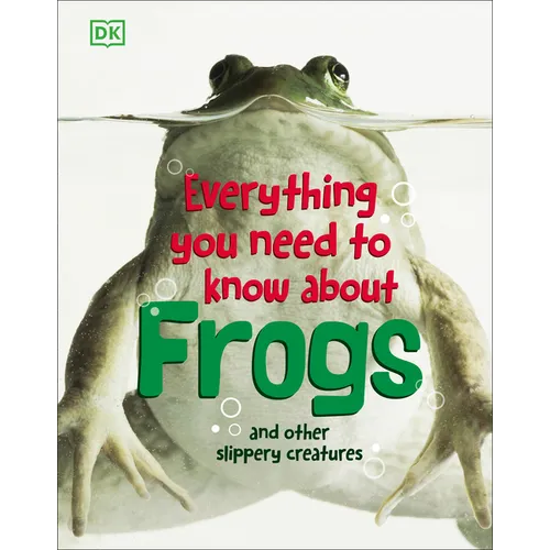 Everything You Need to Know about Frogs and Other Slippery Creatures