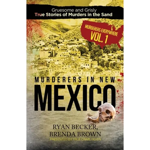 Murderers in New Mexico: Gruesome and Grisly True Stories of Murders in the Sand