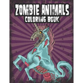 Zombie Animals Coloring Book: Zombie Coloring Book For Adults, Teens, Boys, Girls. Zombie Art Book