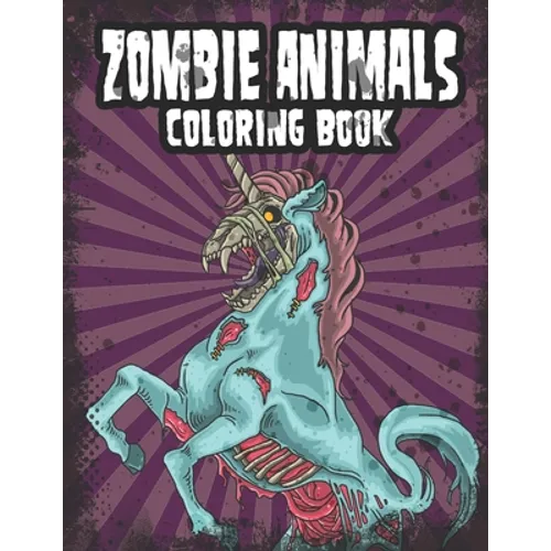 Zombie Animals Coloring Book: Zombie Coloring Book For Adults, Teens, Boys, Girls. Zombie Art Book