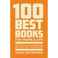 100 Best Books for Work and Life: What They Say, Why They Matter, and How They Can Help You