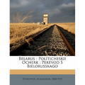 Belarus: Politicheskii Ocherk: Perevod S Bielorusskago