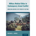 Military Medical Ethics in Contemporary Armed Conflict: Mobilizing Medicine in the Pursuit of Just War