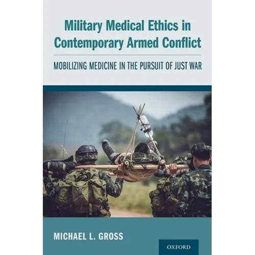Military Medical Ethics in Contemporary Armed Conflict: Mobilizing Medicine in the Pursuit of Just War