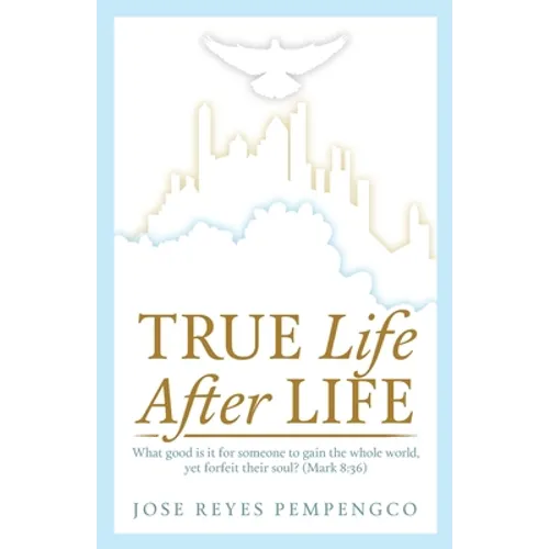 True Life, After Life: What Good Is It For Someone to Gain The Whole World, Yet Forfeit Their Soul? (Mark 8:36)