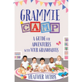 Grammie Camp: A Guide for Adventures with Your Grandbabies