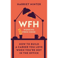 Wfh (Working from Home): How to Build a Career You Love When You're Not in the Office