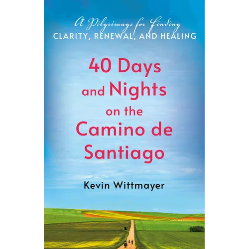 40 Days and Nights on the Camino de Santiago: A Pilgrimage for Finding Clarity, Renewal, and Healing