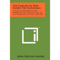The Cabildo In Peru Under The Hapsburgs: A Study In The Origins And Powers Of The Town Council In The Viceroyalty Of Peru, 1530-1700