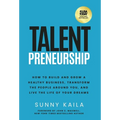 Talentpreneurship: How to Build a Healthy Business, Transform the People around You, and Live the Life of Your Dreams