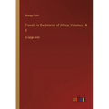 Travels in the Interior of Africa; Volumes I & II: in large print