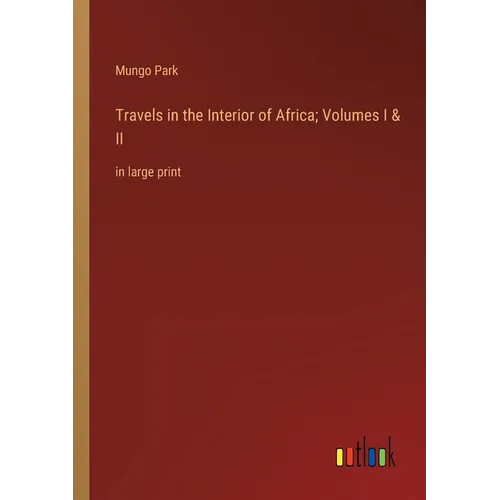 Travels in the Interior of Africa; Volumes I & II: in large print
