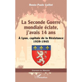 La Seconde Guerre mondiale éclate, j'avais 14 ans: À Lyon, capitale de la Résistance 1939-1945