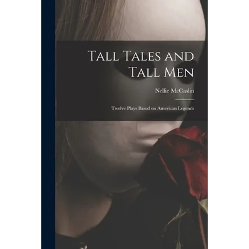 Tall Tales and Tall Men; Twelve Plays Based on American Legends