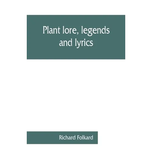 Plant lore, legends, and lyrics. Embracing the myths, traditions, superstitions, and folk-lore of the plant kingdom