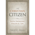 The Christian Citizen: Faith Engaging Political Life