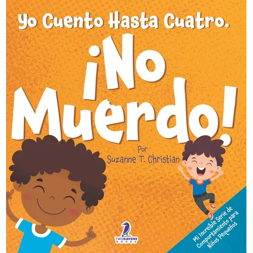 Yo Cuento Hasta Cuatro. ¡No Muerdo!: Un Libro de Afirmaciones para Niños Pequeños Sobre No Morder (Edades 2-4)