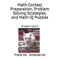 Math Contest Preparation, Problem Solving Strategies, and Math IQ Puzzles: Grades 4 and 5