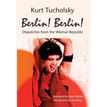 Berlin! Berlin!: Dispatches from the Weimar Republic