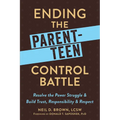 Ending the Parent-Teen Control Battle: Resolve the Power Struggle and Build Trust, Responsibility, and Respect