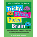 What to Do When You Have a Tricky, Sticky, Picky Brain: Cognitive Behavioral Strategies to Help Kids with Obsessive-Compulsive Disorder