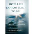 How Free Do You Want To Be?: The Story Of A Cure For Addiction