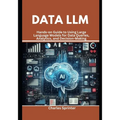 Data LLM: Hands-on Guide to Using Large Language Models for Data Queries, Analytics, and Decision-Making
