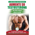 Dieta de testosterona: Guía para principiantes y plan de acción: 30 alimentos naturales que aumentan su energía, pierden peso y libido (Libro en españ